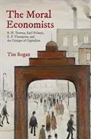 Les économistes moraux : R. H. Tawney, Karl Polanyi, E. P. Thompson et la critique du capitalisme - The Moral Economists: R. H. Tawney, Karl Polanyi, E. P. Thompson, and the Critique of Capitalism