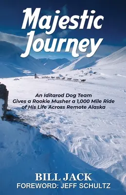 Majestic Journey : Une équipe de chiens de l'Iditarod offre à un musher débutant la traversée de 1 000 miles de sa vie à travers l'Alaska. - Majestic Journey: An Iditarod Dog Team Gives a Rookie Musher a 1,000 Mile Ride of His Life Across Remote Alaska