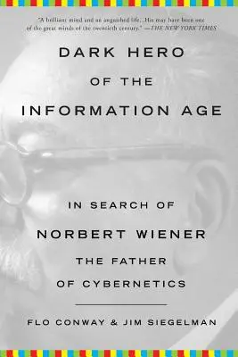 Le héros obscur de l'ère de l'information : à la recherche de Norbert Wiener, le père de la cybernétique - Dark Hero of the Information Age: In Search of Norbert Wiener, the Father of Cybernetics