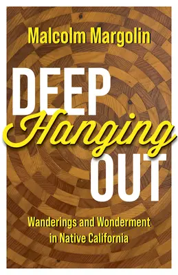 La grande randonnée : Wanderings and Wonderment in Native California (Errances et émerveillements en Californie) - Deep Hanging Out: Wanderings and Wonderment in Native California