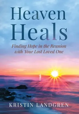 Le ciel guérit : Trouver l'espoir dans les retrouvailles avec l'être aimé perdu - Heaven Heals: Finding Hope in the Reunion with Your Lost Loved One