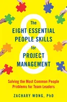 Les huit compétences humaines essentielles pour la gestion de projet : Résoudre les problèmes humains les plus courants pour les chefs d'équipe - The Eight Essential People Skills for Project Management: Solving the Most Common People Problems for Team Leaders