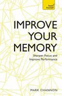 Améliorez votre mémoire : Accroître la concentration et améliorer les performances - Improve Your Memory: Sharpen Focus and Improve Performance