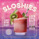 Sloshies : 102 cocktails enivrants tout droit sortis du congélateur - Sloshies: 102 Boozy Cocktails Straight from the Freezer