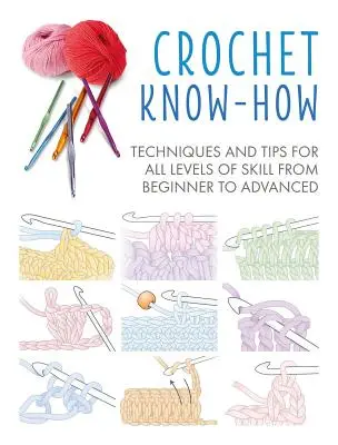 Crochet Know-How : Techniques et conseils pour tous les niveaux de compétence, du débutant au confirmé - Crochet Know-How: Techniques and Tips for All Levels of Skill from Beginner to Advanced