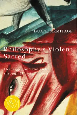 Le sacré violent de la philosophie : Heidegger et Nietzsche à travers la théorie mimétique - Philosophy's Violent Sacred: Heidegger and Nietzsche Through Mimetic Theory