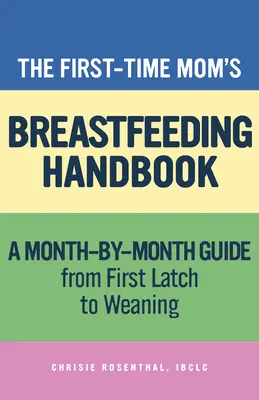 Le manuel d'allaitement de la première maman : Un guide pas à pas de la première prise du sein au sevrage - The First-Time Mom's Breastfeeding Handbook: A Step-By-Step Guide from First Latch to Weaning