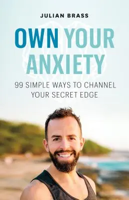 Own Your Anxiety : 99 Simple Ways to Channel Your Secret Edge (en anglais) - Own Your Anxiety: 99 Simple Ways to Channel Your Secret Edge