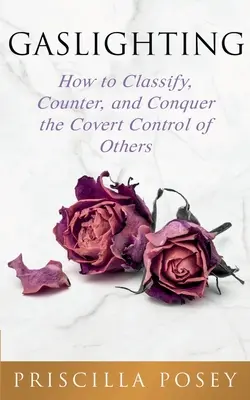 Gaslighting : Comment classer, contrer et vaincre le contrôle occulte des autres - Gaslighting: How to Classify, Counter, and Conquer the Covert Control of Others