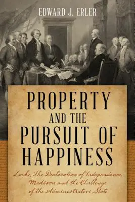 La propriété et la recherche du bonheur : Locke, la Déclaration d'indépendance, Madison et le défi de l'État administratif - Property and the Pursuit of Happiness: Locke, the Declaration of Independence, Madison, and the Challenge of the Administrative State