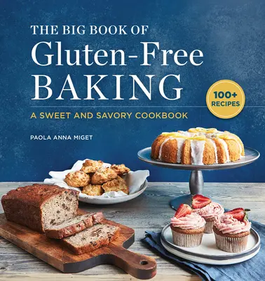 Le grand livre de la pâtisserie sans gluten : Un livre de cuisine sucrée et salée - The Big Book of Gluten-Free Baking: A Sweet and Savory Cookbook