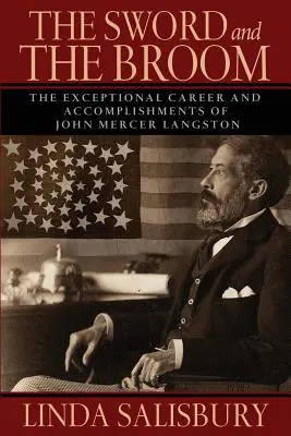 L'épée et le balai : La carrière et les réalisations exceptionnelles de John Mercer Langston - The Sword and the Broom: The Exceptional Career and Accomplishments of John Mercer Langston