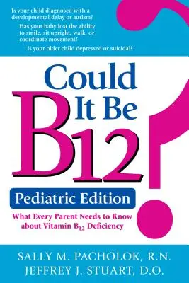 Serait-ce la B12 ? édition pédiatrique : Ce que tous les parents doivent savoir sur la carence en vitamine B12 - Could It Be B12? Pediatric Edition: What Every Parent Needs to Know about Vitamin B12 Deficiency