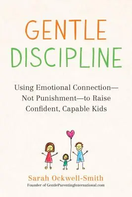 Discipline douce : Utiliser la connexion émotionnelle - et non la punition - pour élever des enfants confiants et capables. - Gentle Discipline: Using Emotional Connection--Not Punishment--To Raise Confident, Capable Kids