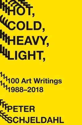 Chaud, froid, lourd, léger, 100 écrits artistiques 1988-2018 - Hot, Cold, Heavy, Light, 100 Art Writings 1988-2018