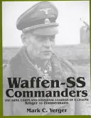 Commandants de la Waffen-SS : Les chefs d'armée, de corps et de division d'une légende : De Krger à Zimmermann - Waffen-SS Commanders: The Army, Corps and Divisional Leaders of a Legend: Krger to Zimmermann