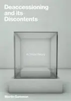 Deaccessioning and Its Discontents : Une histoire critique - Deaccessioning and Its Discontents: A Critical History