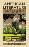 Littérature américaine et culture irlandaise, 1910-55 : La politique de l'enchantement - American Literature and Irish Culture, 1910-55: The Politics of Enchantment