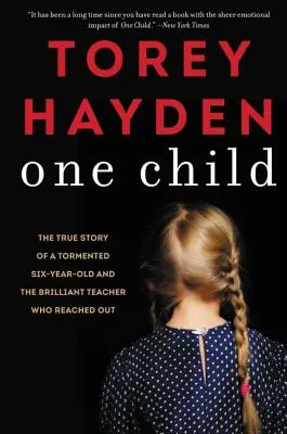 Un enfant : L'histoire vraie d'une enfant de six ans tourmentée et de la brillante enseignante qui lui a tendu la main - One Child: The True Story of a Tormented Six-Year-Old and the Brilliant Teacher Who Reached Out