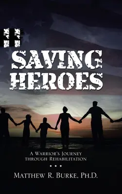 Sauver les héros : Le parcours d'un guerrier à travers la réadaptation - Saving Heroes: A Warrior's Journey Through Rehabilitation