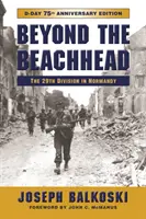 Au-delà de la tête de pont : La 29e division d'infanterie en Normandie, édition du 75e anniversaire - Beyond the Beachhead: The 29th Infantry Division in Normandy, 75th Anniversary Edition