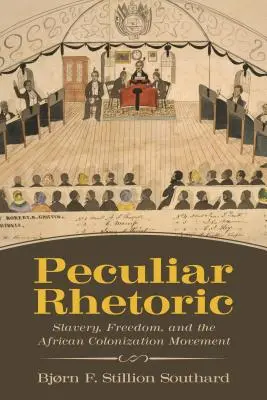 Peculiar Rhetoric : Esclavage, liberté et mouvement de colonisation africaine - Peculiar Rhetoric: Slavery, Freedom, and the African Colonization Movement