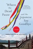 Là où les morts s'arrêtent et où les Japonais disent au revoir : Un voyage - Where the Dead Pause, and the Japanese Say Goodbye: A Journey