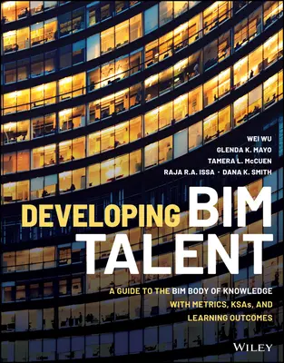 Développer les talents Bim : Un guide sur le corpus de connaissances Bim avec des métriques, des Ksas et des résultats d'apprentissage - Developing Bim Talent: A Guide to the Bim Body of Knowledge with Metrics, Ksas, and Learning Outcomes