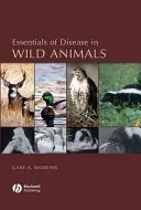 Essentials of Disease in Wild Animals (L'essentiel des maladies chez les animaux sauvages) - Essentials of Disease in Wild Animals