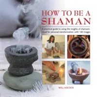 Comment devenir chaman : Un guide pratique pour utiliser les connaissances du rituel chamanique à des fins de transformation personnelle, avec 140 images - How to Be a Shaman: A Practical Guide to Using the Insights of Shamanic Ritual for Personal Transformation, with 140 Images