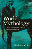 Mythologie mondiale - Des contes indigènes aux légendes classiques - World Mythology - From Indigenous Tales to Classical Legends