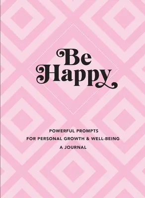 Be Happy : Un journal : Un journal de bord pour se développer et se sentir bien dans sa peau - Be Happy: A Journal: Powerful Prompts for Personal Growth and Well-Being