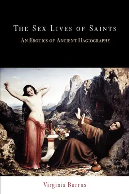 La vie sexuelle des saints : Une érotique de l'hagiographie ancienne - The Sex Lives of Saints: An Erotics of Ancient Hagiography