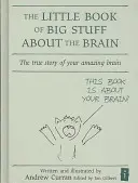 Le petit livre des grandes choses sur le cerveau : L'histoire vraie de votre étonnant cerveau - The Little Book of Big Stuff about the Brain: The True Story of Your Amazing Brain