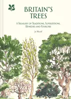 Les arbres de Grande-Bretagne : Un trésor de traditions, de superstitions, de remèdes et de folklore - Britain's Trees: A Treasury of Traditions, Superstitions, Remedies and Folklore