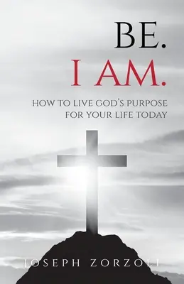 Être. Je suis : Comment vivre aujourd'hui le dessein de Dieu pour votre vie - Be. I Am.: How to Live God's Purpose for Your Life Today