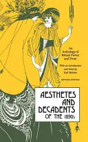 Esthètes et décadents des années 1890 : Une anthologie de la poésie et de la prose britanniques - Aesthetes and Decadents of the 1890's: An Anthology of British Poetry and Prose