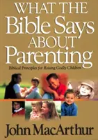 Ce que dit la Bible sur l'éducation des enfants : Les principes bibliques pour élever des enfants pieux - What the Bible Says about Parenting: Biblical Principle for Raising Godly Children