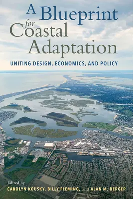 Un plan d'adaptation côtière : Unir la conception, l'économie et la politique - A Blueprint for Coastal Adaptation: Uniting Design, Economics, and Policy