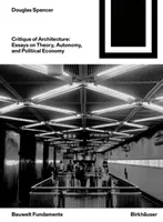 Critique de l'architecture - Essais sur la théorie, l'autonomie et l'économie politique - Critique of Architecture - Essays on Theory, Autonomy, and Political Economy