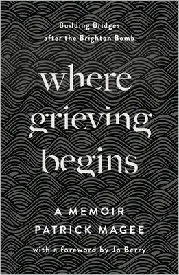 Là où commence le deuil : Construire des ponts après la bombe de Brighton - Un mémoire - Where Grieving Begins: Building Bridges After the Brighton Bomb - A Memoir