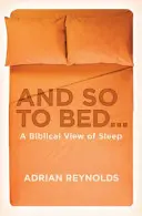 Et au lit... : Une vision biblique du sommeil - And So to Bed...: A Biblical View of Sleep