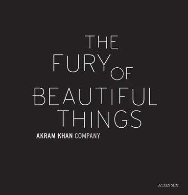 Akram Khan : La fureur des belles choses - Akram Khan: The Fury of Beautiful Things