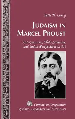 Le judaïsme chez Marcel Proust : antisémitisme, philo-sémitisme et perspectives judaïques dans l'art - Judaism in Marcel Proust; Anti-Semitism, Philo-Semitism, and Judaic Perspectives in Art