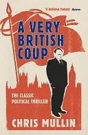 Un coup d'État très britannique : Le roman qui a prédit l'ascension de Corbyn - A Very British Coup: The Novel That Foretold the Rise of Corbyn