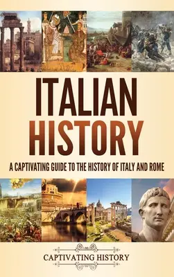 L'histoire de l'Italie : Un guide captivant de l'histoire de l'Italie et de Rome - Italian History: A Captivating Guide to the History of Italy and Rome