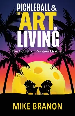 Pickleball et l'art de vivre : Le pouvoir de la boisson positive - Pickleball and the Art of Living: The Power of Positive Dinking