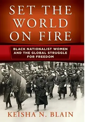Mettre le feu au monde : les femmes noires nationalistes et la lutte mondiale pour la liberté - Set the World on Fire: Black Nationalist Women and the Global Struggle for Freedom