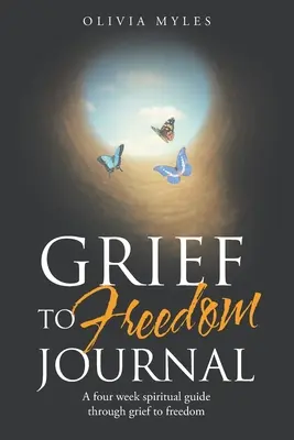 Le journal du deuil à la liberté : Un guide spirituel de quatre semaines pour passer du chagrin à la liberté - Grief to Freedom Journal: A Four Week Spiritual Guide Through Grief to Freedom