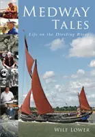 Medway Tales - Life on the Dividing River (Histoires de Medway - La vie sur la rivière qui divise) - Medway Tales - Life on the Dividing River